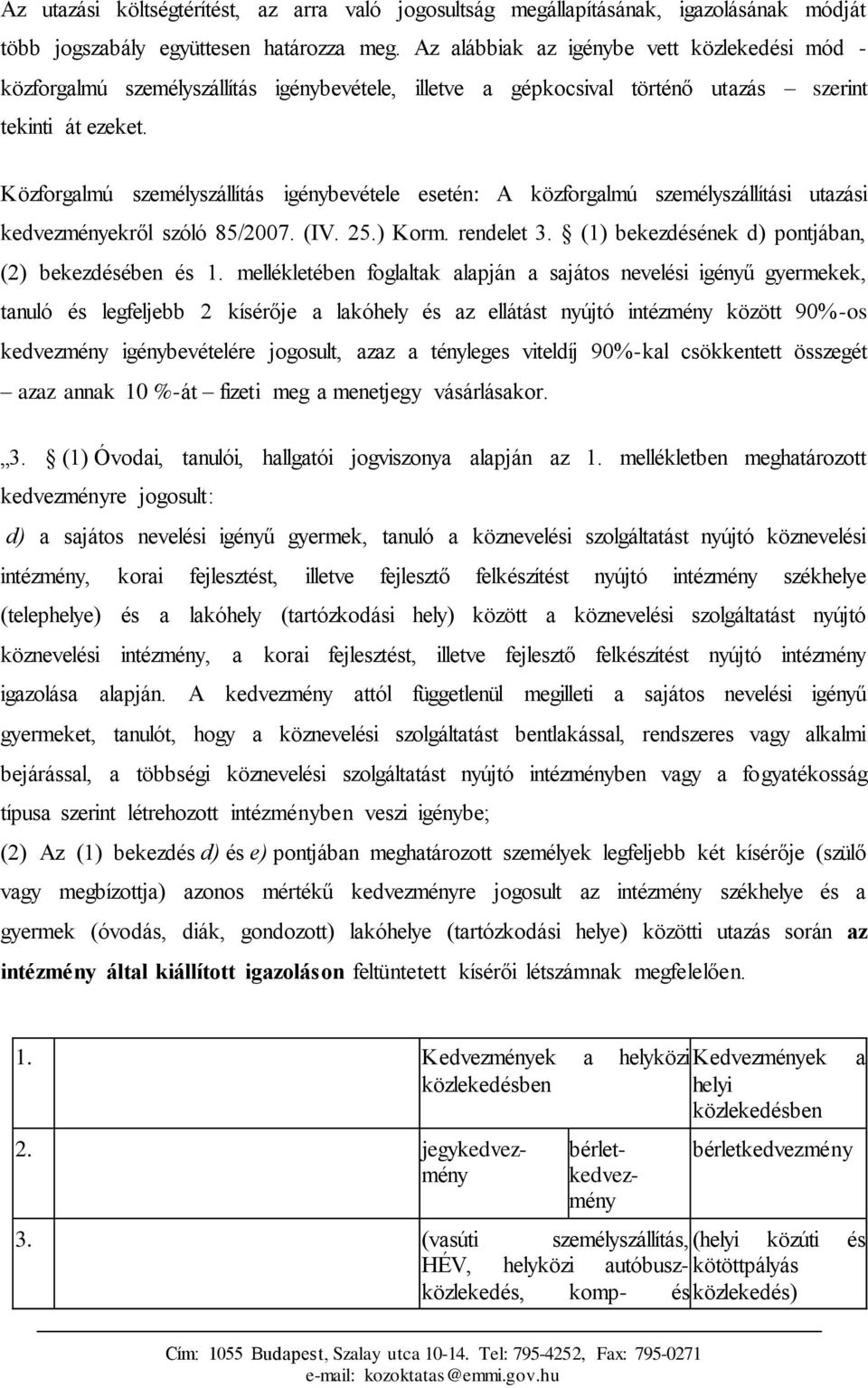 Közforgalmú személyszállítás igénybevétele esetén: A közforgalmú személyszállítási utazási kedvezményekről szóló 85/2007. (IV. 25.) Korm. rendelet 3.