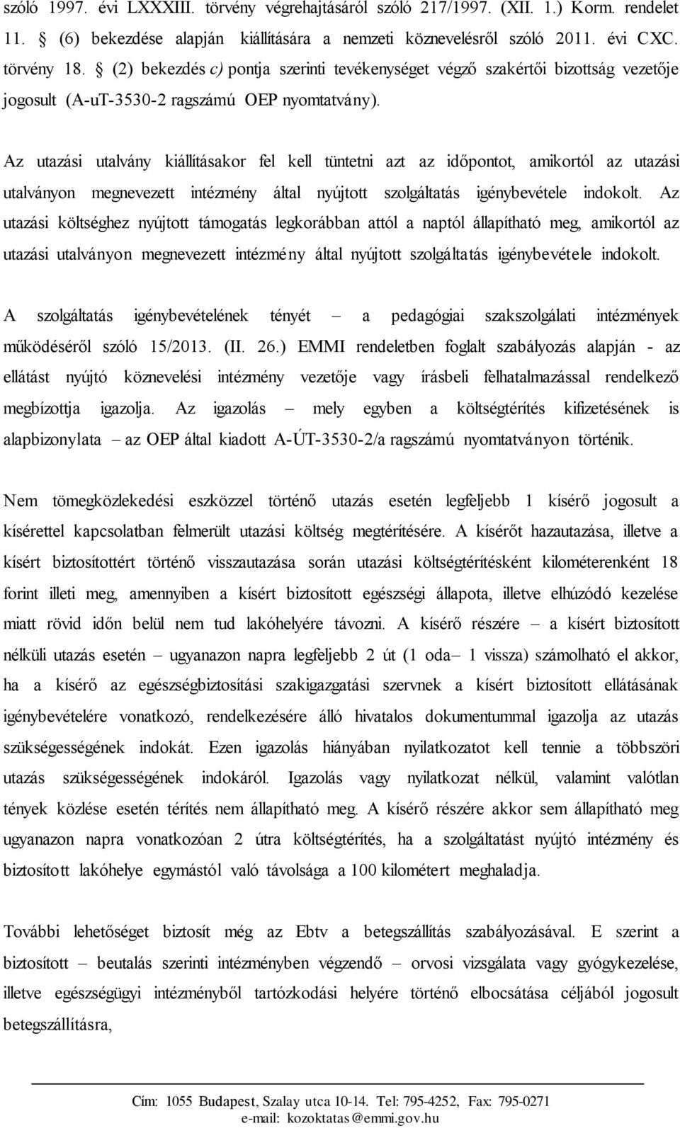 Az utazási utalvány kiállításakor fel kell tüntetni azt az időpontot, amikortól az utazási utalványon megnevezett intézmény által nyújtott szolgáltatás igénybevétele indokolt.