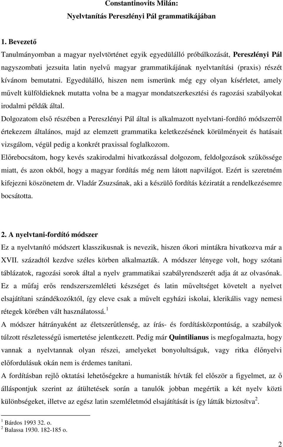 bemutatni. Egyedülálló, hiszen nem ismerünk még egy olyan kísérletet, amely mővelt külföldieknek mutatta volna be a magyar mondatszerkesztési és ragozási szabályokat irodalmi példák által.
