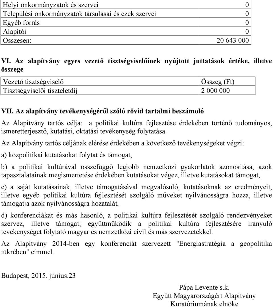 Az alapítvány tevékenységéről szóló rövid tartalmi beszámoló Az Alapítvány tartós célja: a politikai kultúra fejlesztése érdekében történő tudományos, ismeretterjesztő, kutatási, oktatási tevékenység