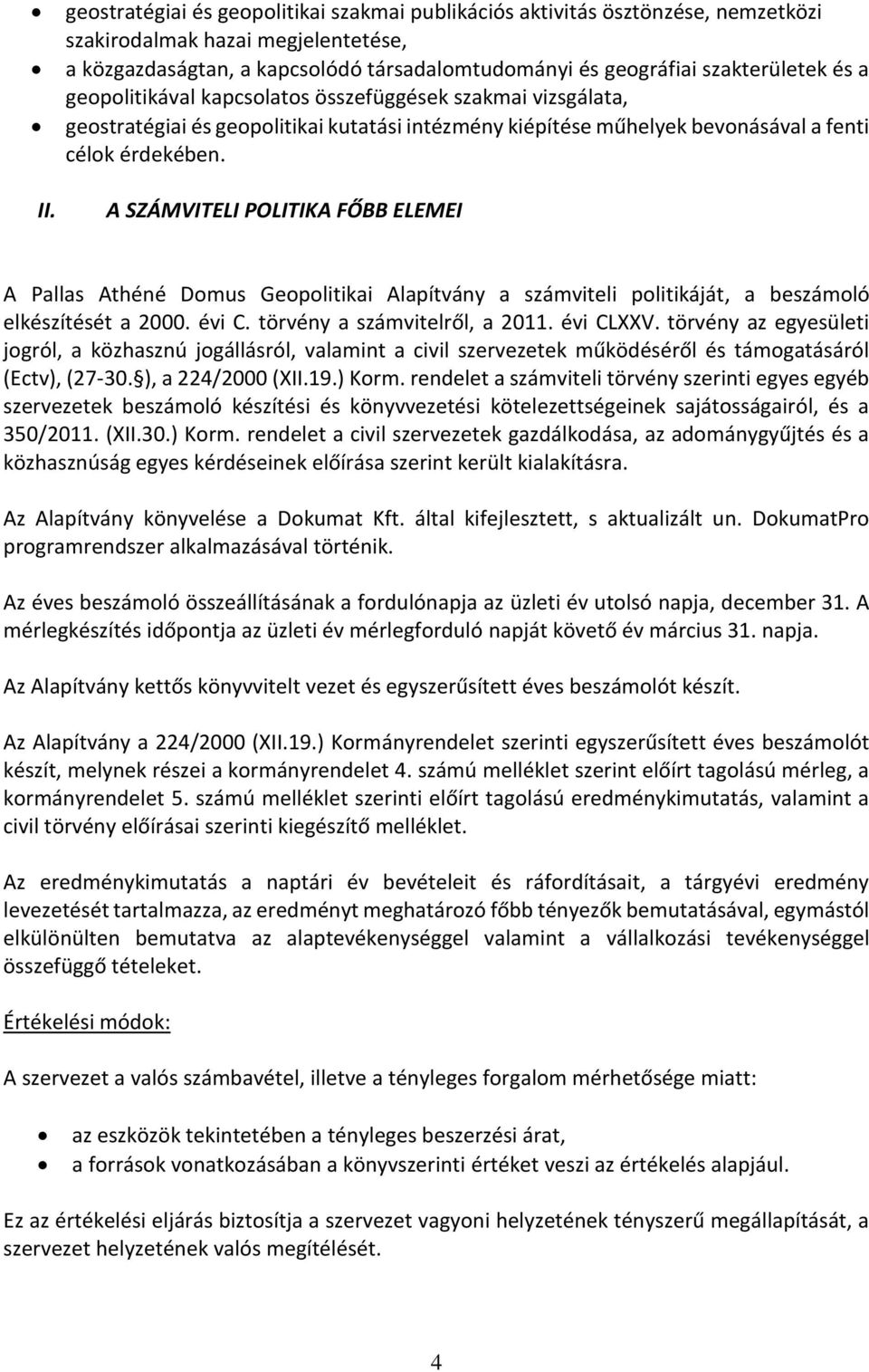 A SZÁMVITELI POLITIKA FŐBB ELEMEI A Pallas Athéné Domus Geopolitikai Alapítvány a számviteli politikáját, a beszámoló elkészítését a 2000. évi C. törvény a számvitelről, a 2011. évi CLXXV.