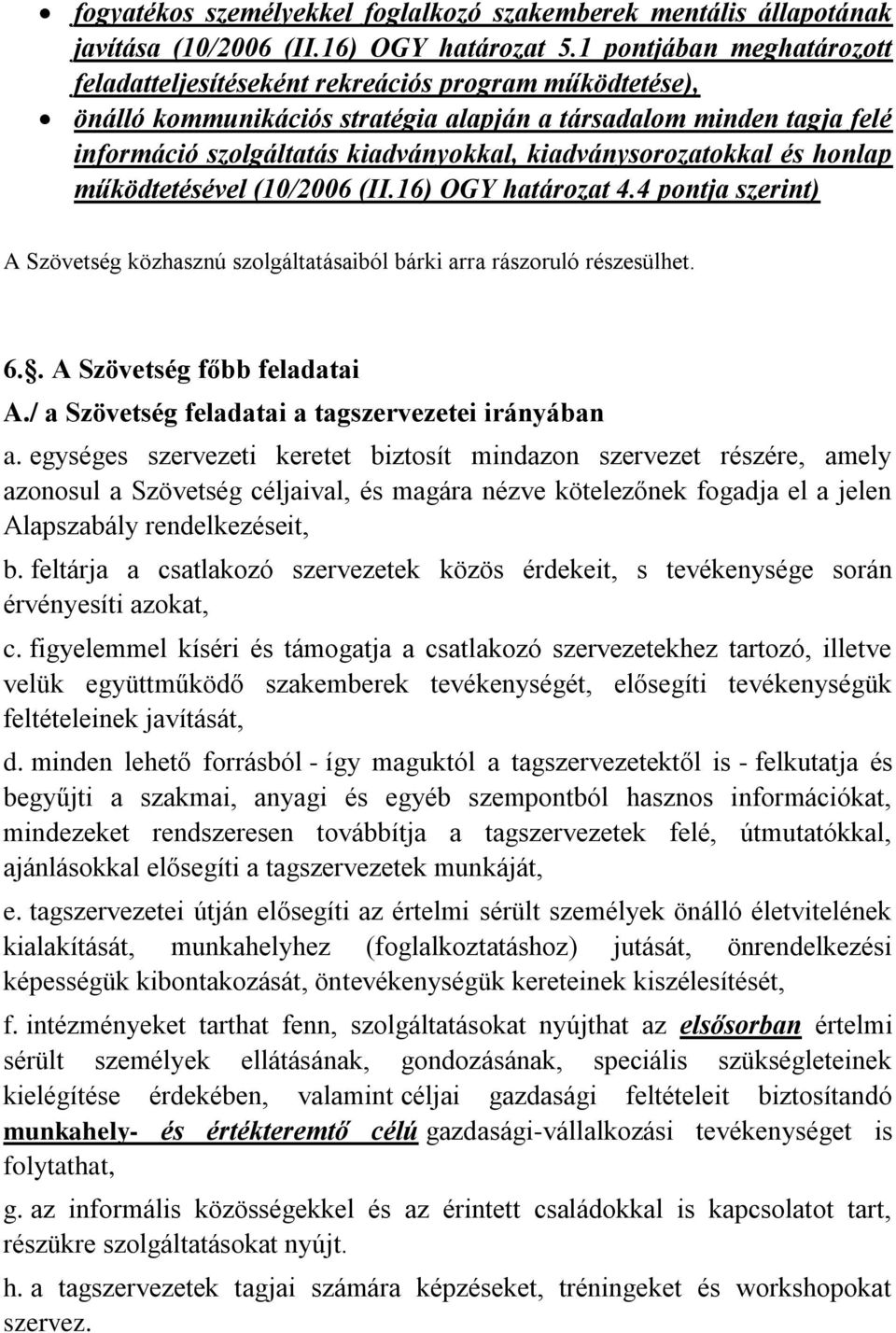 kiadványsorozatokkal és honlap működtetésével (10/2006 (II.16) OGY határozat 4.4 pontja szerint) A Szövetség közhasznú szolgáltatásaiból bárki arra rászoruló részesülhet. 6.