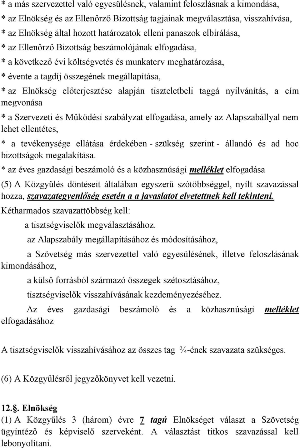 előterjesztése alapján tiszteletbeli taggá nyilvánítás, a cím megvonása * a Szervezeti és Működési szabályzat elfogadása, amely az Alapszabállyal nem lehet ellentétes, * a tevékenysége ellátása