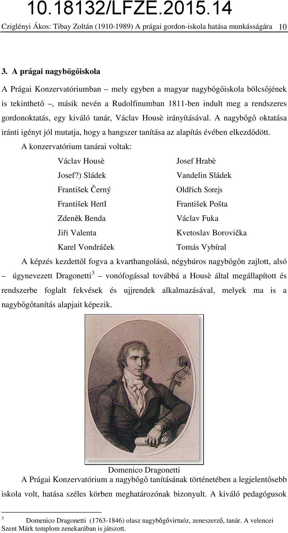 kiváló tanár, Václav Housè irányításával. A nagybőgő oktatása iránti igényt jól mutatja, hogy a hangszer tanítása az alapítás évében elkezdődött.