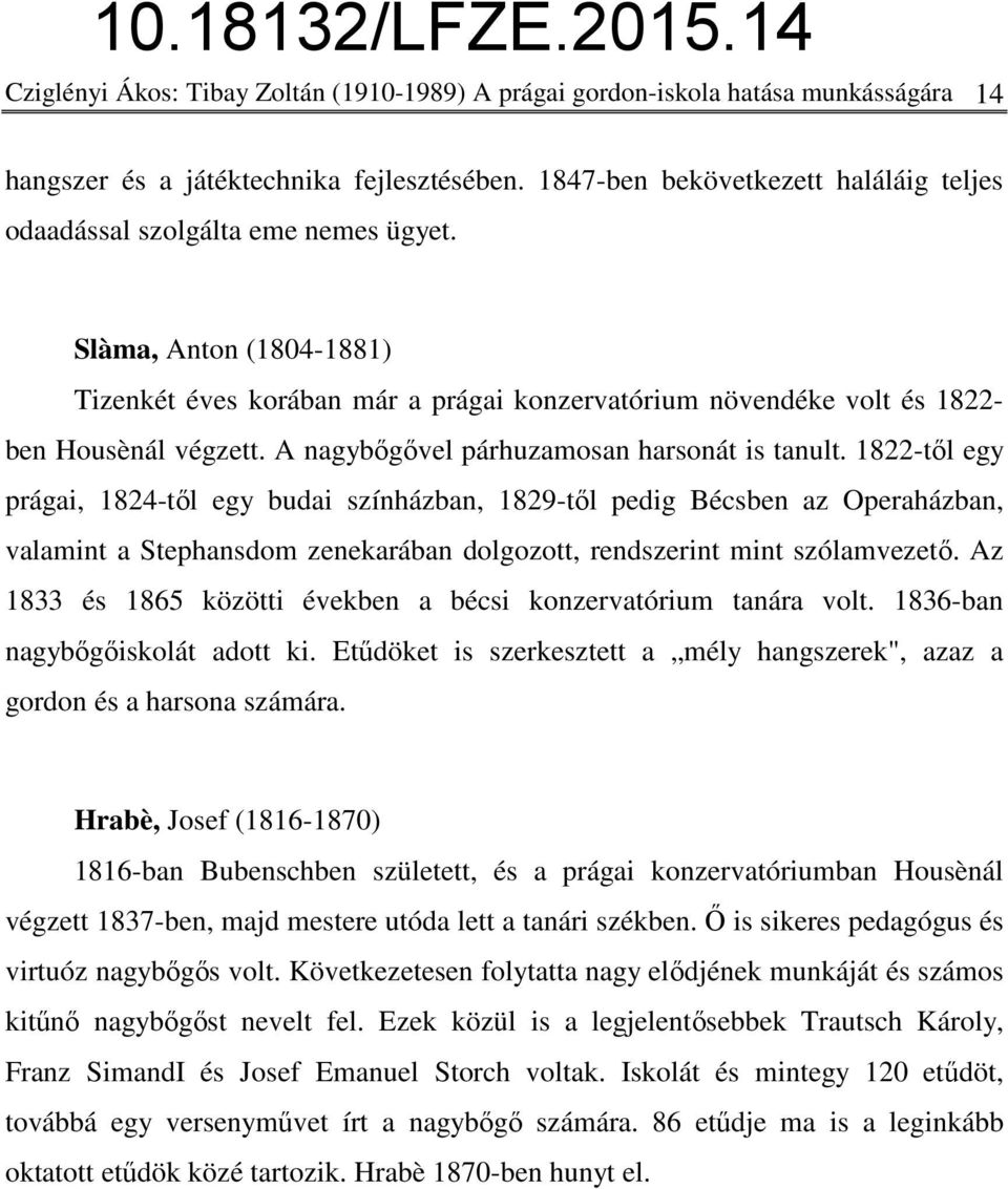 A nagybőgővel párhuzamosan harsonát is tanult.