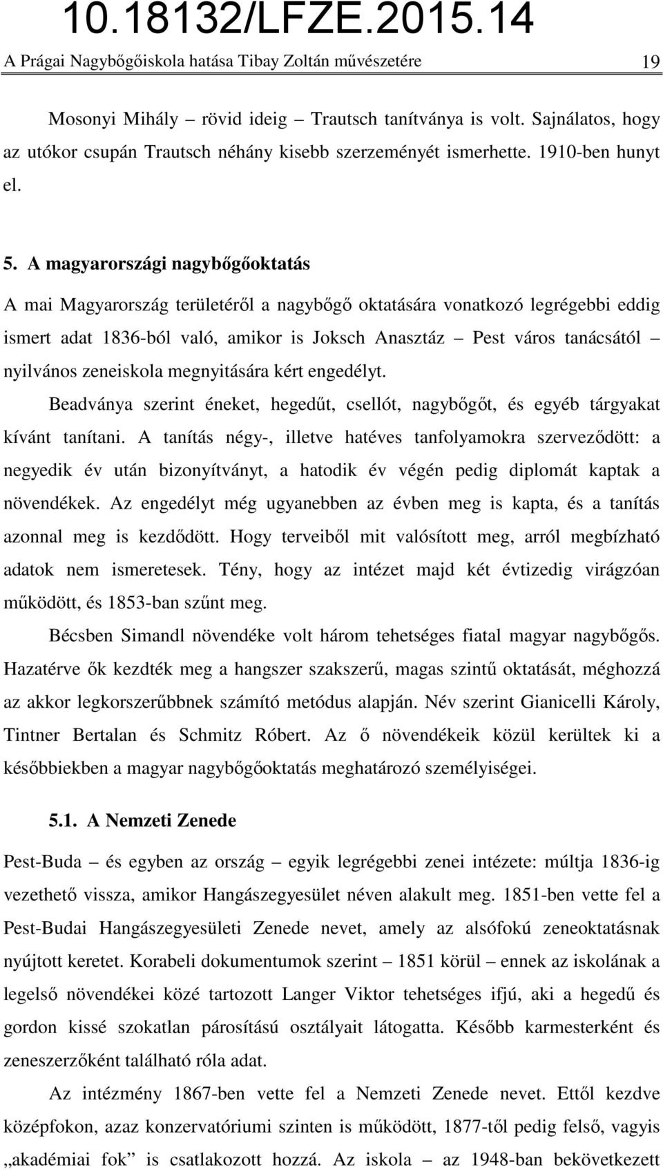 A magyarországi nagybőgőoktatás A mai Magyarország területéről a nagybőgő oktatására vonatkozó legrégebbi eddig ismert adat 1836-ból való, amikor is Joksch Anasztáz Pest város tanácsától nyilvános
