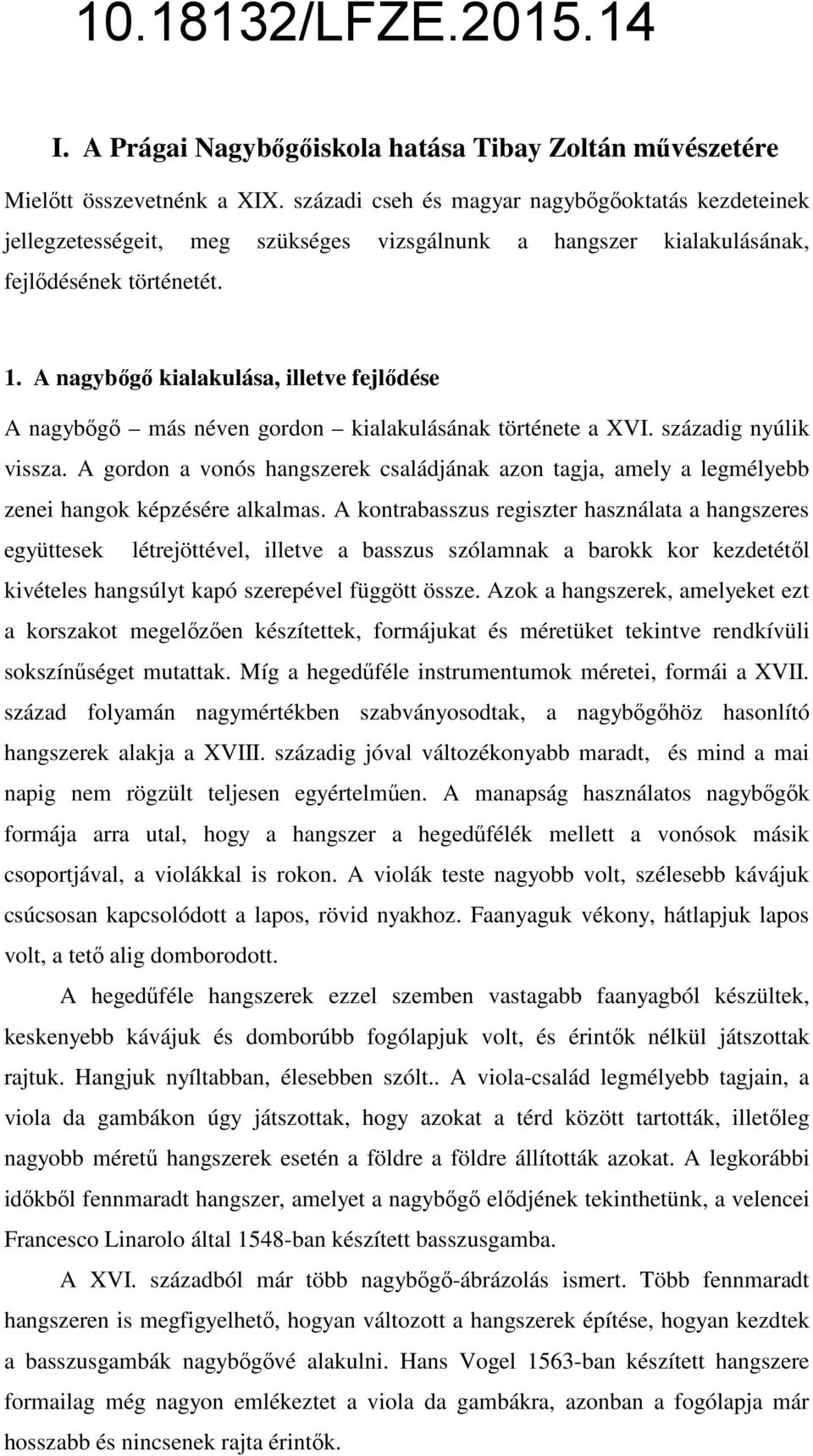 A nagybőgő kialakulása, illetve fejlődése A nagybőgő más néven gordon kialakulásának története a XVI. századig nyúlik vissza.