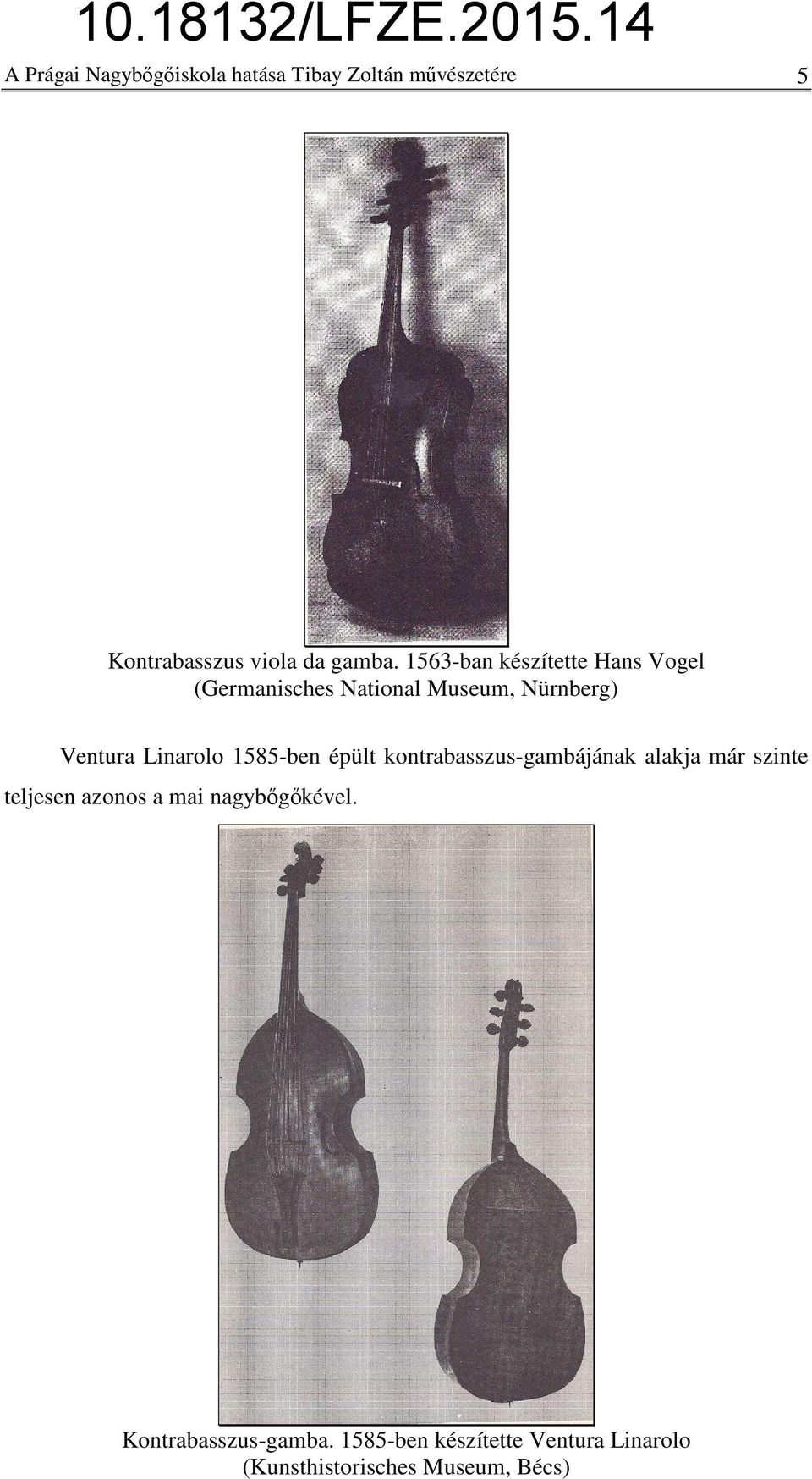 1585-ben épült kontrabasszus-gambájának alakja már szinte teljesen azonos a mai