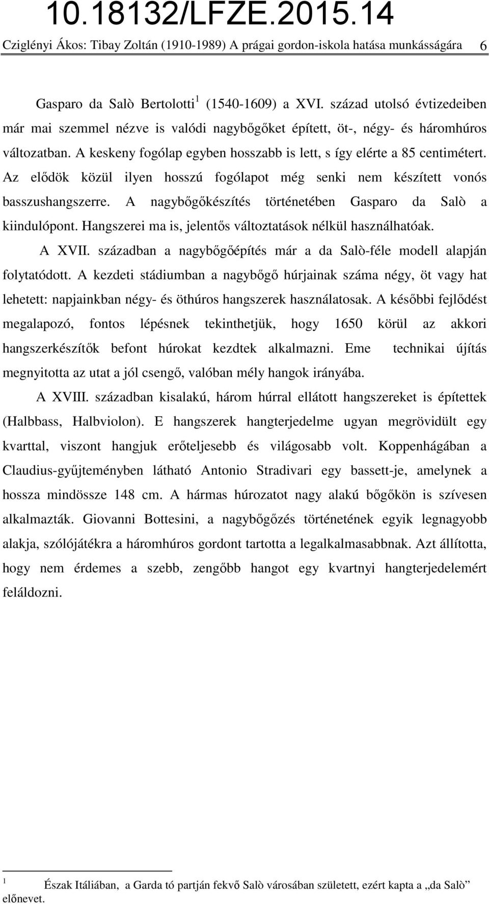 Az elődök közül ilyen hosszú fogólapot még senki nem készített vonós basszushangszerre. A nagybőgőkészítés történetében Gasparo da Salò a kiindulópont.