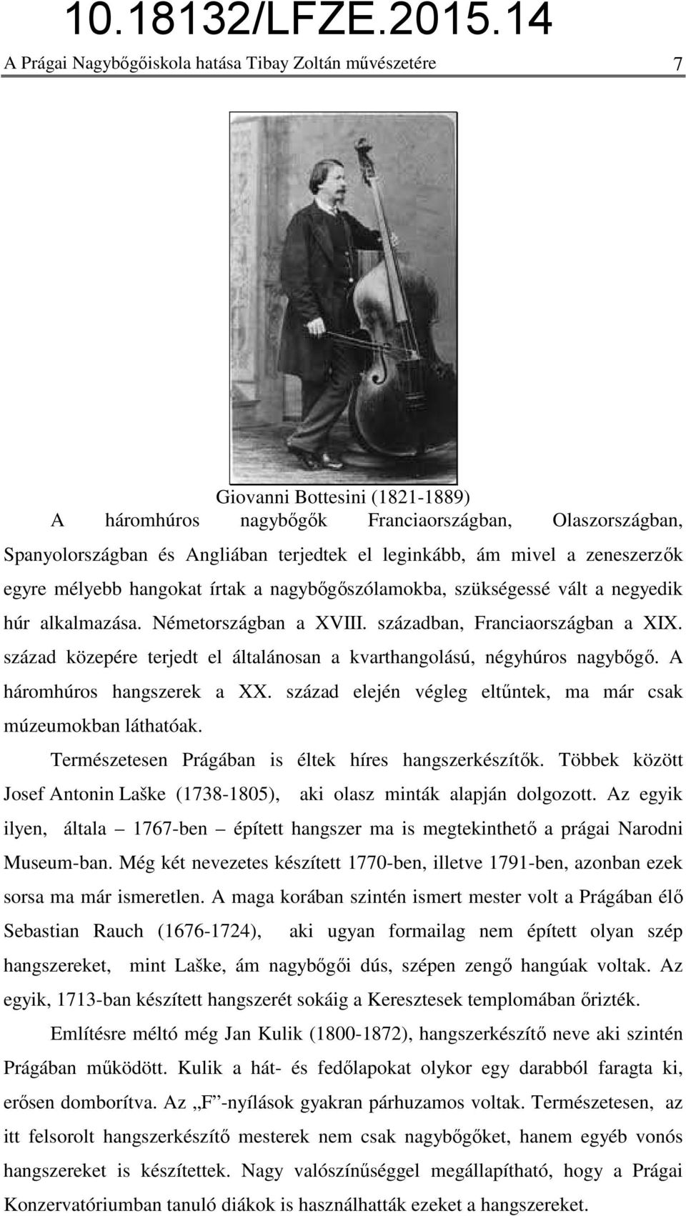 század közepére terjedt el általánosan a kvarthangolású, négyhúros nagybőgő. A háromhúros hangszerek a XX. század elején végleg eltűntek, ma már csak múzeumokban láthatóak.