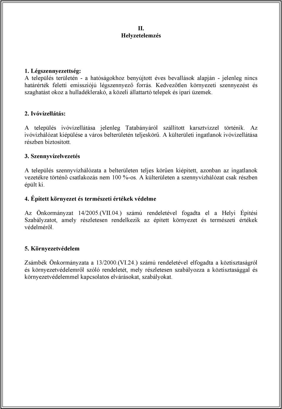 Ivóvízellátás: A település ivóvízellátása jelenleg Tatabányáról szállított karsztvízzel történik. Az ivóvízhálózat kiépülése a város belterületén teljeskörű.