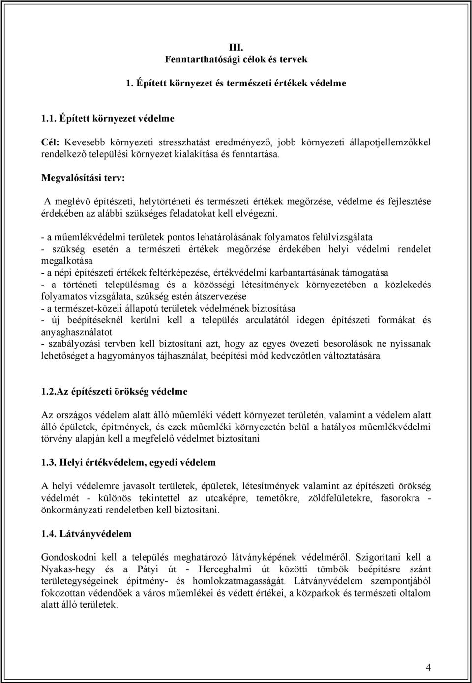 1. Épített környezet védelme Cél: Kevesebb környezeti stresszhatást eredményező, jobb környezeti állapotjellemzőkkel rendelkező települési környezet kialakítása és fenntartása.
