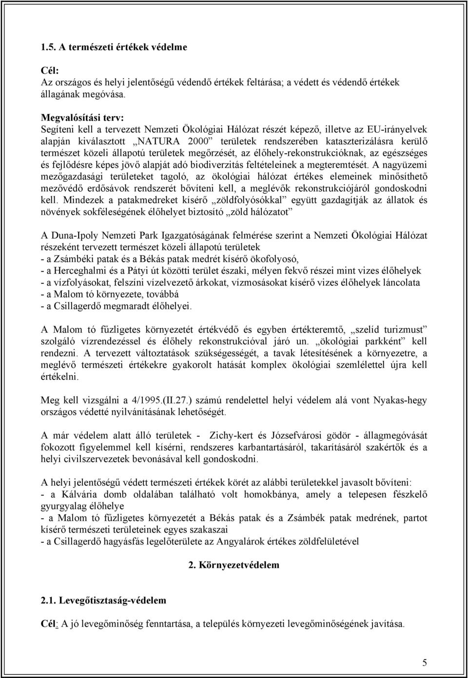 természet közeli állapotú területek megőrzését, az élőhely-rekonstrukcióknak, az egészséges és fejlődésre képes jövő alapját adó biodiverzitás feltételeinek a megteremtését.