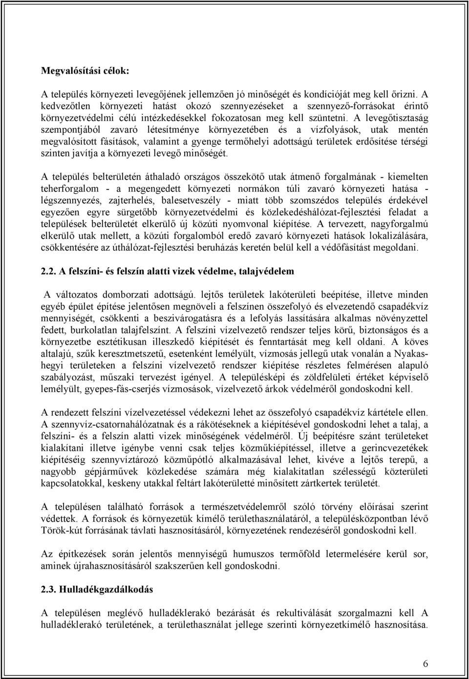 A levegőtisztaság szempontjából zavaró létesítménye környezetében és a vízfolyások, utak mentén megvalósított fásítások, valamint a gyenge termőhelyi adottságú területek erdősítése térségi szinten