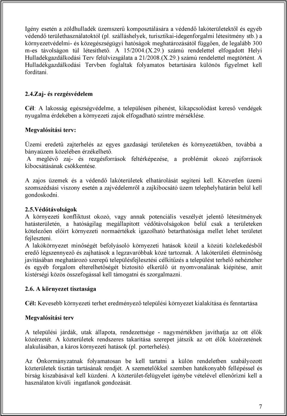 ) számú rendelettel elfogadott Helyi Hulladékgazdálkodási Terv felülvizsgálata a 21/2008.(X.29.) számú rendelettel megtörtént.