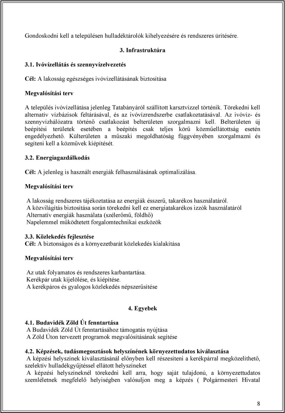 Törekedni kell alternatív vízbázisok feltárásával, és az ivóvízrendszerbe csatlakoztatásával. Az ivóvíz- és szennyvízhálózatra történő csatlakozást belterületen szorgalmazni kell.