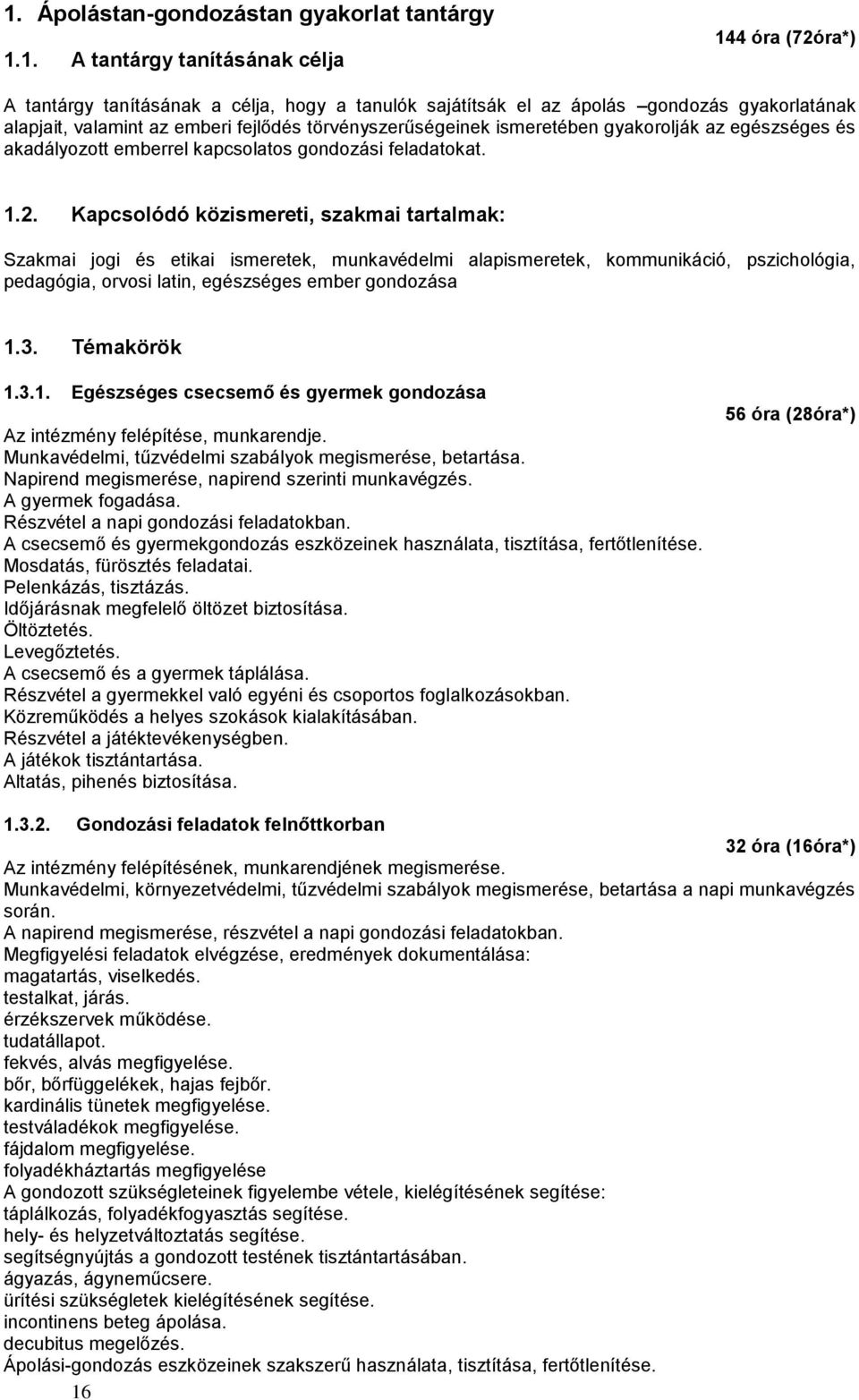 Kapcsolódó közismereti, szakmai tartalmak: Szakmai jogi és etikai ismeretek, munkavédelmi alapismeretek, kommunikáció, pszichológia, pedagógia, orvosi latin, egészséges ember gondozása 1.3.