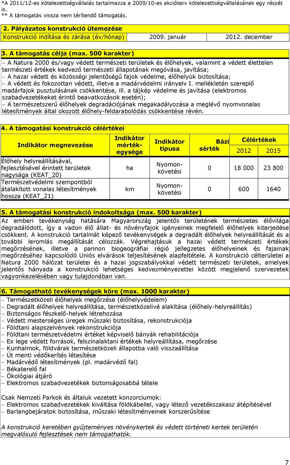 500 karakter) A Natura 2000 és/vagy védett természeti területek és élőhelyek, valamint a védett élettelen természeti értékek kedvező természeti állapotának megóvása, javítása; A hazai védett és