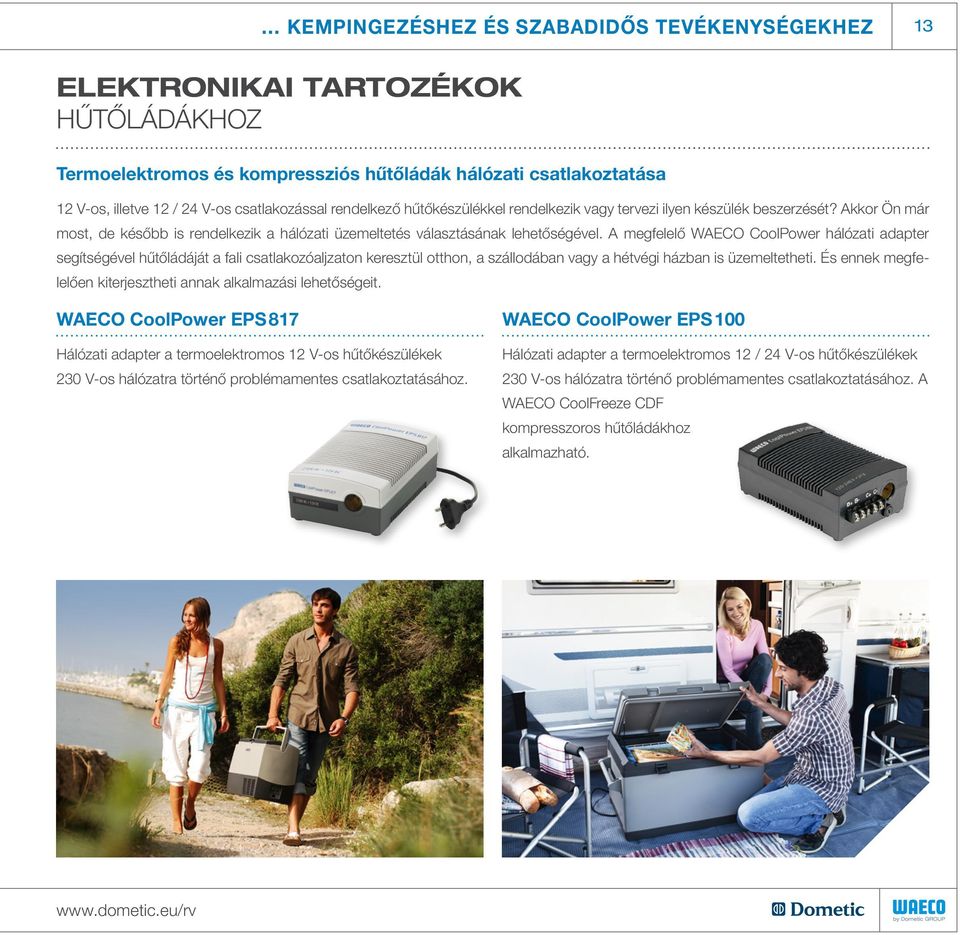 A megfelelő CoolPower hálózati adapter segítségével hűtőládáját a fali csatlakozóaljzaton keresztül otthon, a szállodában vagy a hétvégi házban is üzemeltetheti.