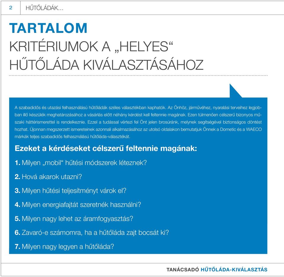 Ezen túlmenően célszerű bizonyos műszaki háttérismerettel is rendelkeznie. Ezzel a tudással vértezi fel Önt jelen brosúránk, melynek segítségével biztonságos döntést hozhat.