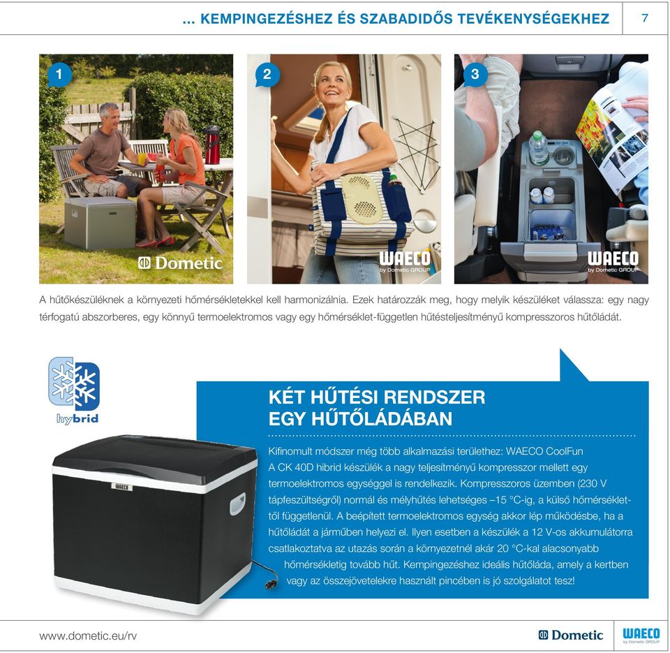 KÉT HŰTÉSI RENDSZER EGY HŰTŐLÁDÁBAN Kifinomult módszer még több alkalmazási területhez: CoolFun A CK 40D hibrid készülék a nagy teljesítményű kompresszor mellett egy termoelektromos egységgel is