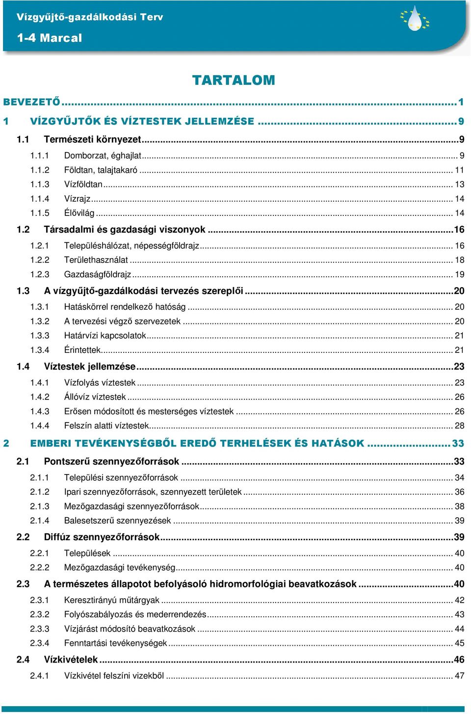 3 A vízgyőjtı-gazdálkodási tervezés szereplıi...20 1.3.1 Hatáskörrel rendelkezı hatóság... 20 1.3.2 A tervezési végzı szervezetek... 20 1.3.3 Határvízi kapcsolatok... 21 1.3.4 Érintettek... 21 1.4 Víztestek jellemzése.