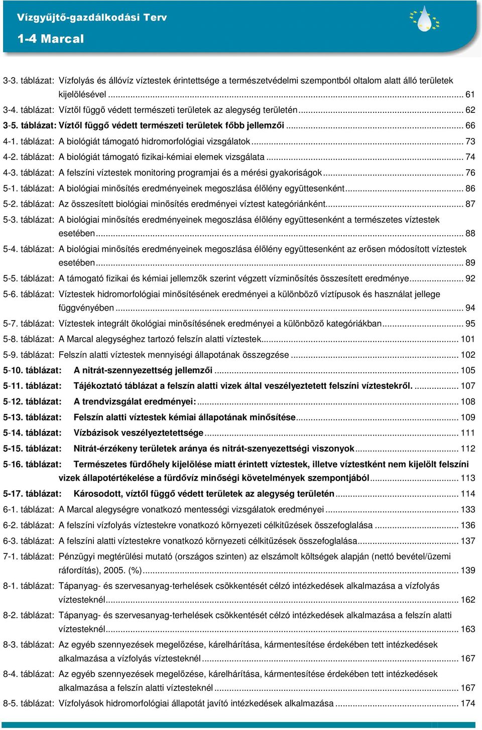 táblázat: A biológiát támogató hidromorfológiai vizsgálatok... 73 4-2. táblázat: A biológiát támogató fizikai-kémiai elemek vizsgálata... 74 4-3.