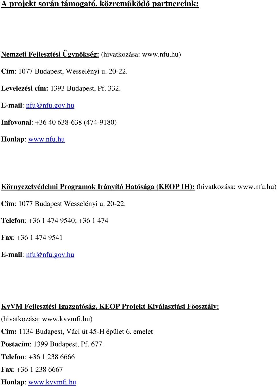 nfu.hu) Cím: 1077 Budapest Wesselényi u. 20-22. Telefon: +36 1 474 9540; +36 1 474 Fax: +36 1 474 9541 E-mail: nfu@nfu.gov.