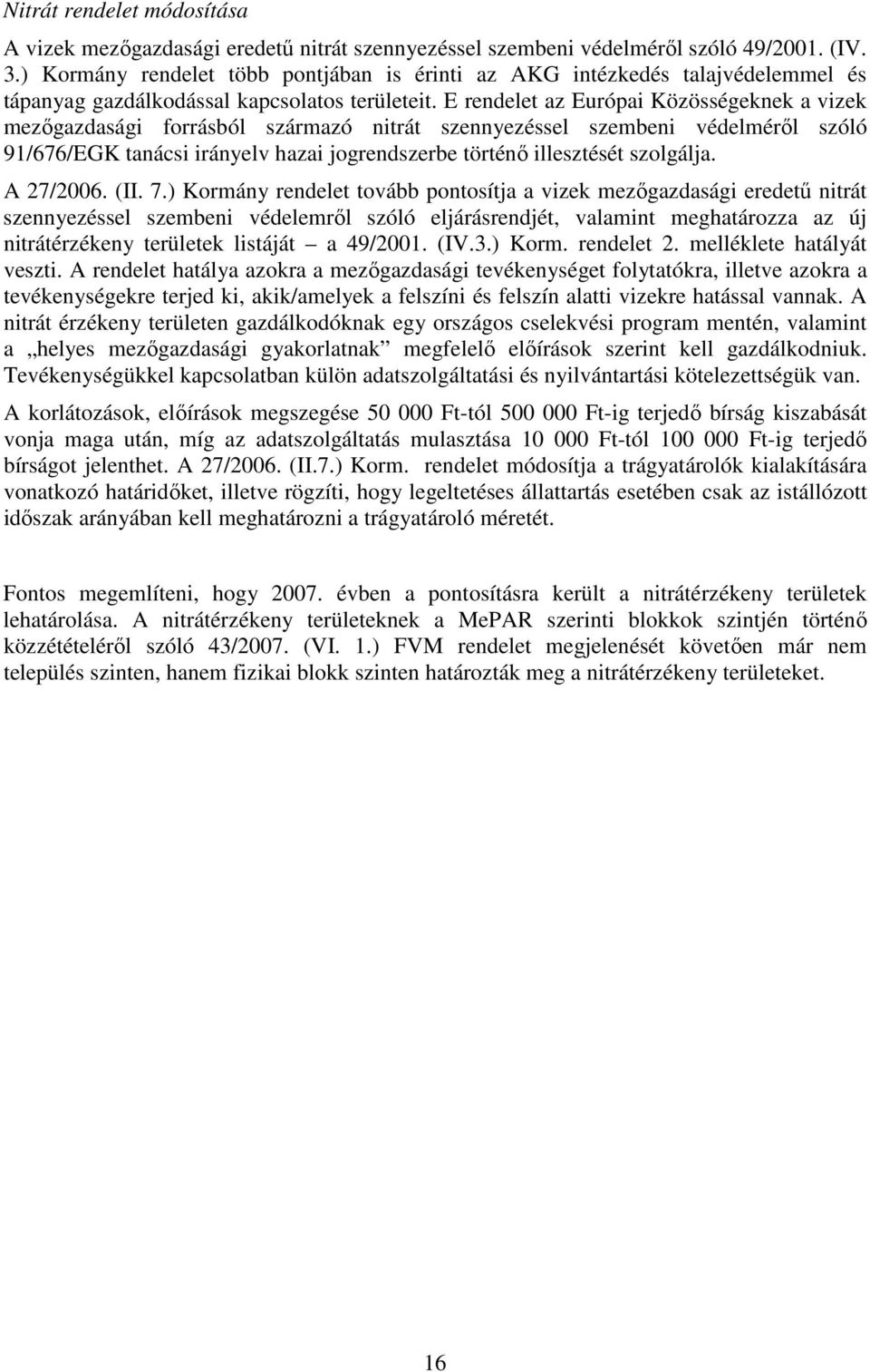 E rendelet az Európai Közösségeknek a vizek mezőgazdasági forrásból származó nitrát szennyezéssel szembeni védelméről szóló 91/676/EGK tanácsi irányelv hazai jogrendszerbe történő illesztését