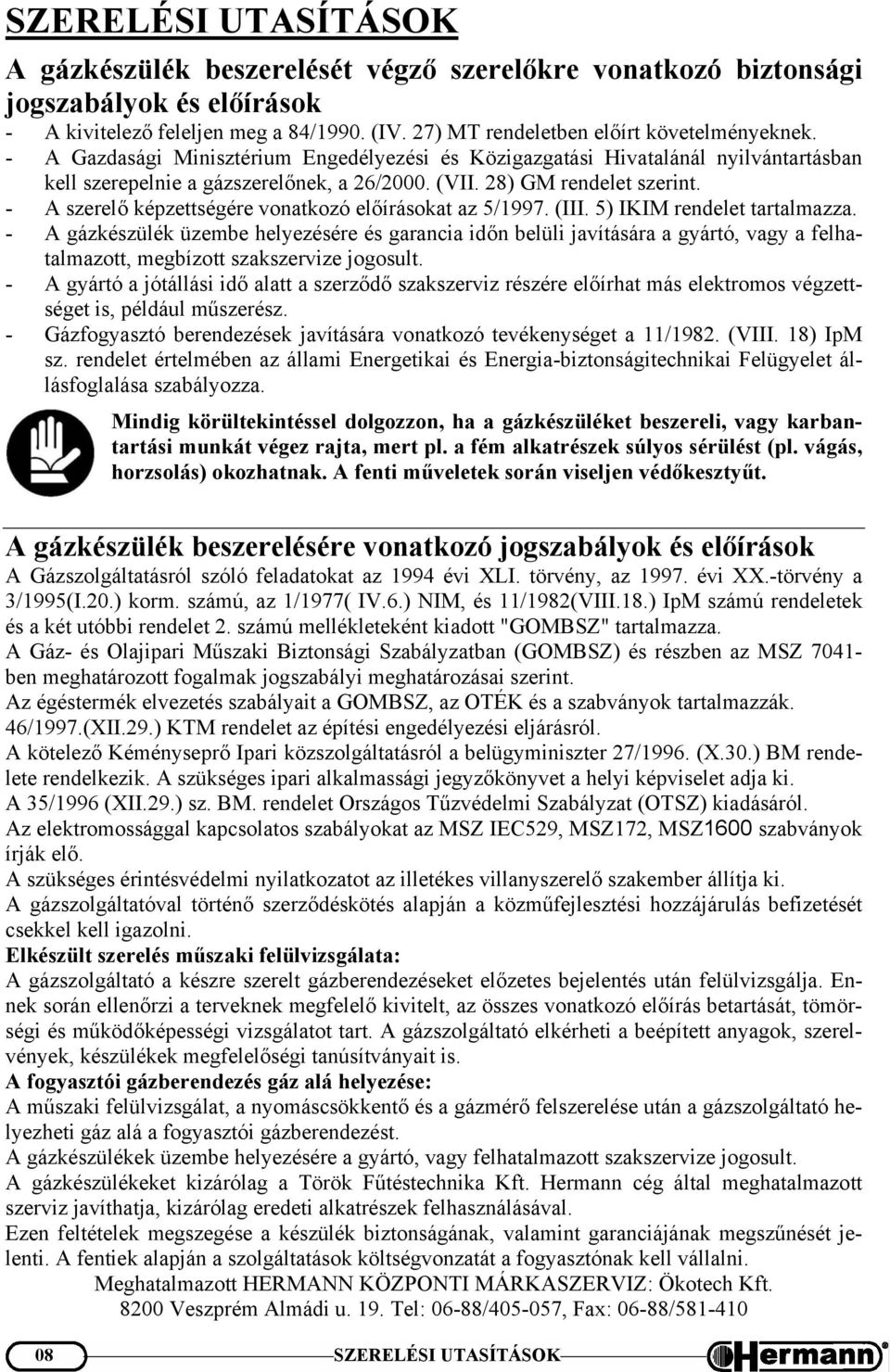 - A szerelő képzettségére vonatkozó előírásokat az 5/1997. (III. 5) IKIM rendelet tartalmazza.