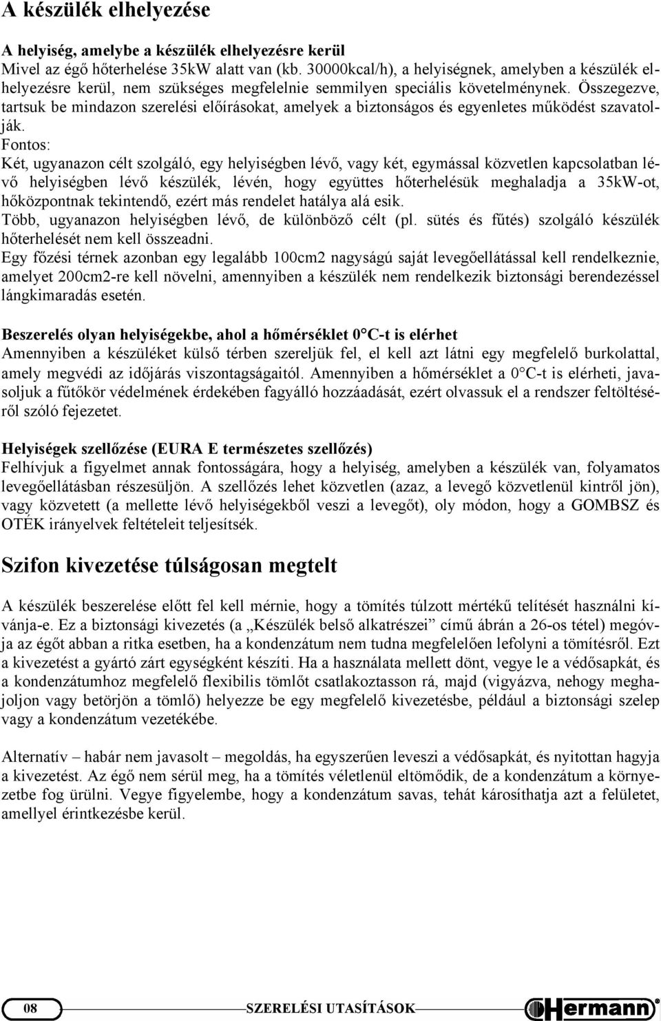 Összegezve, tartsuk be mindazon szerelési előírásokat, amelyek a biztonságos és egyenletes működést szavatolják.