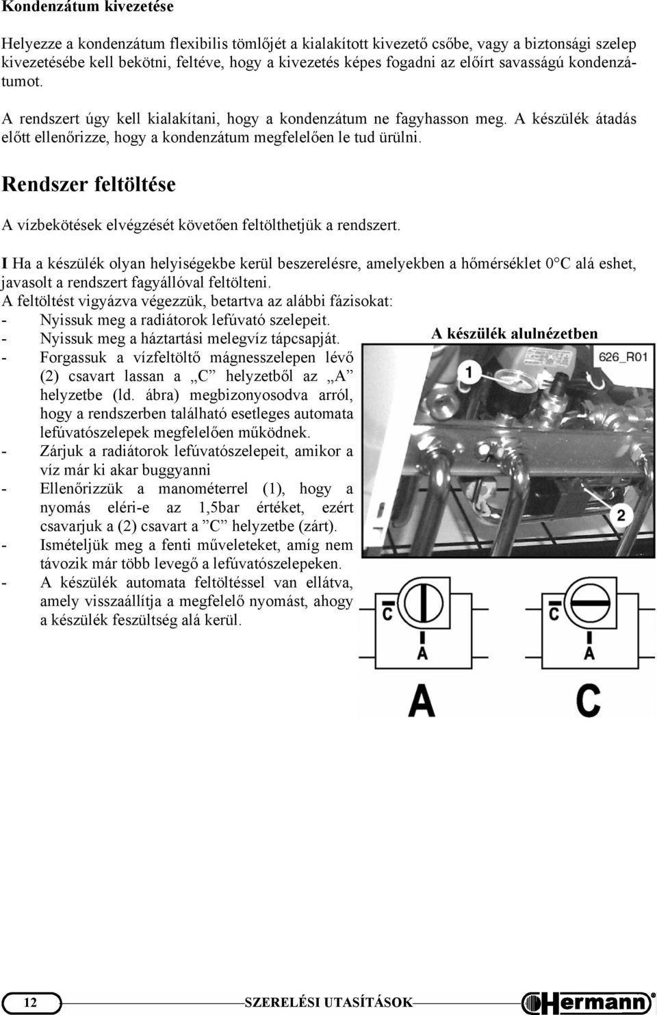 Rendszer feltöltése A vízbekötések elvégzését követően feltölthetjük a rendszert.