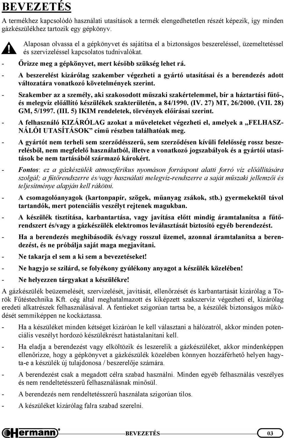 - A beszerelést kizárólag szakember végezheti a gyártó utasításai és a berendezés adott változatára vonatkozó követelmények szerint.