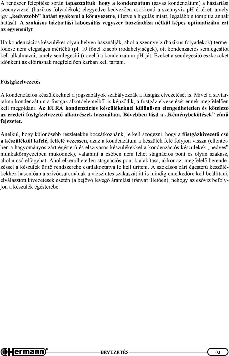 Ha kondenzációs készüléket olyan helyen használják, ahol a szennyvíz (bázikus folyadékok) termelődése nem elégséges mértékű (pl.