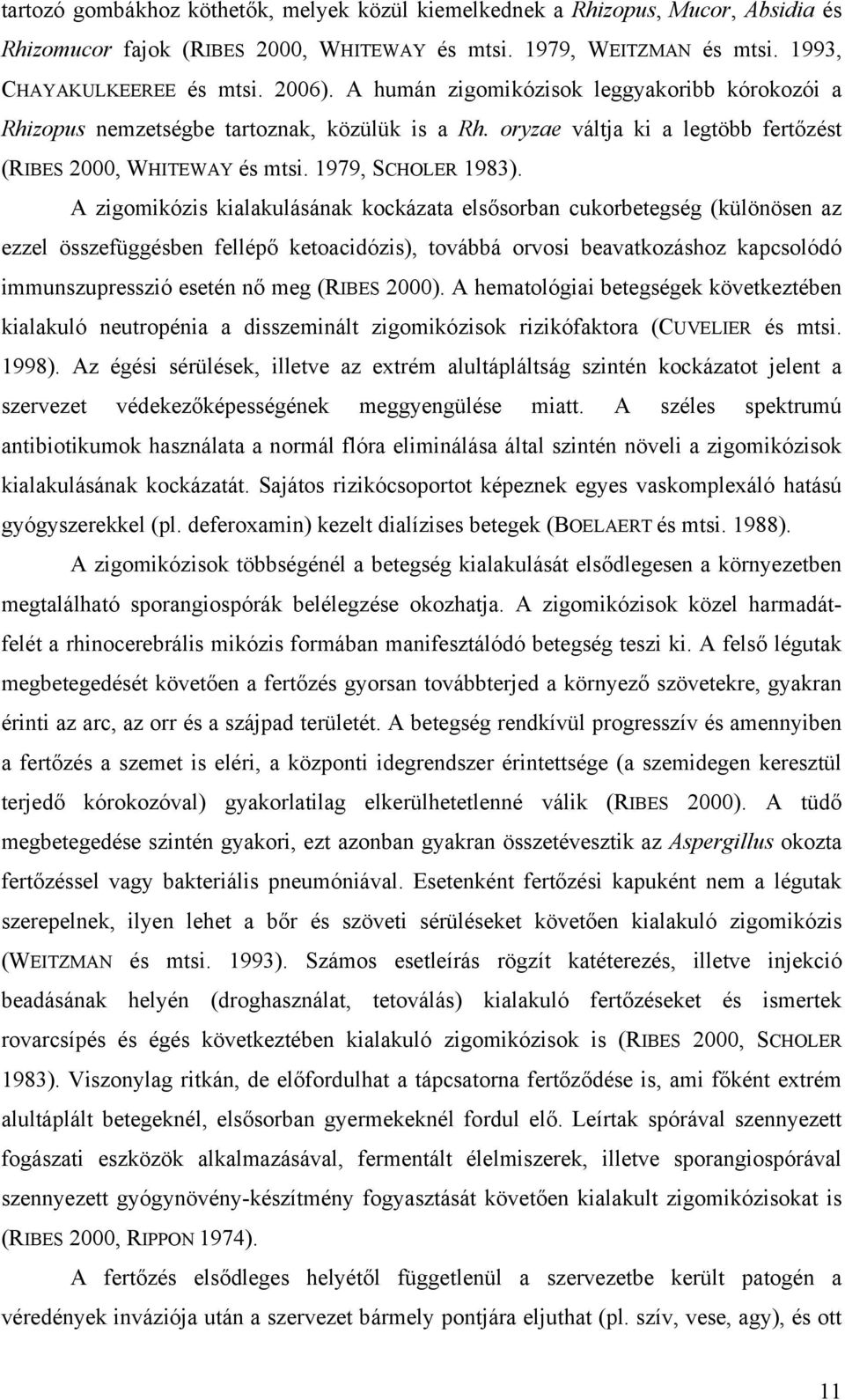 A zigomikózis kialakulásának kockázata elsősorban cukorbetegség (különösen az ezzel összefüggésben fellépő ketoacidózis), továbbá orvosi beavatkozáshoz kapcsolódó immunszupresszió esetén nő meg