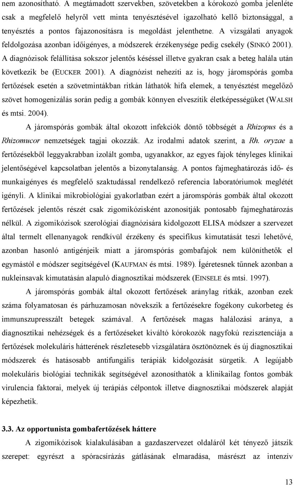 jelenthetne. A vizsgálati anyagok feldolgozása azonban időigényes, a módszerek érzékenysége pedig csekély (SINKÓ 2001).