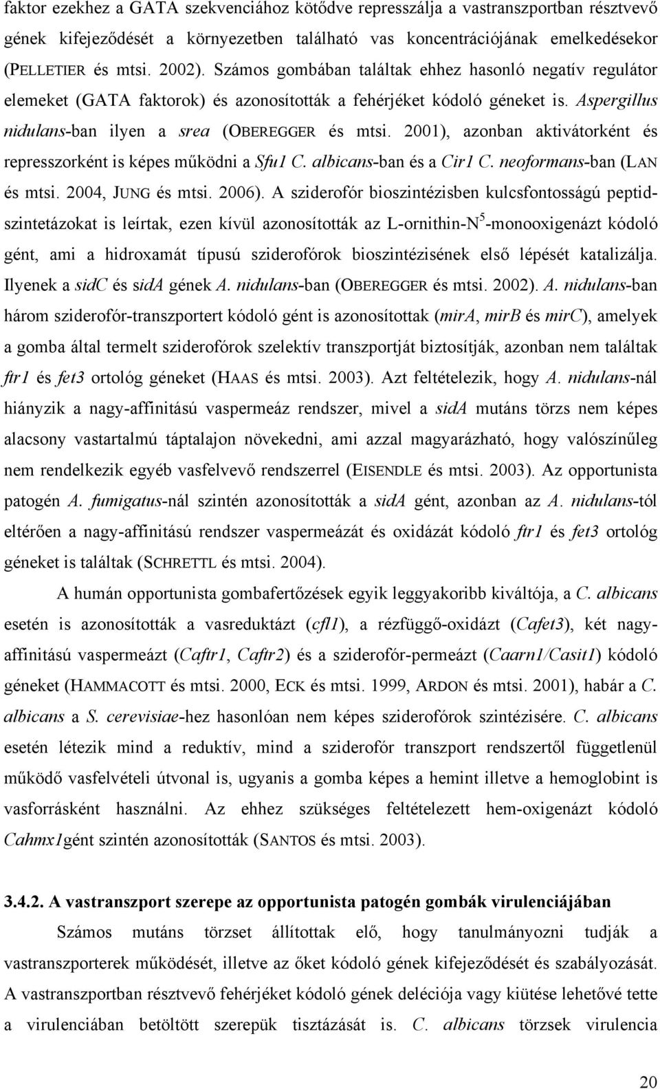 2001), azonban aktivátorként és represszorként is képes működni a Sfu1 C. albicans-ban és a Cir1 C. neoformans-ban (LAN és mtsi. 2004, JUNG és mtsi. 2006).