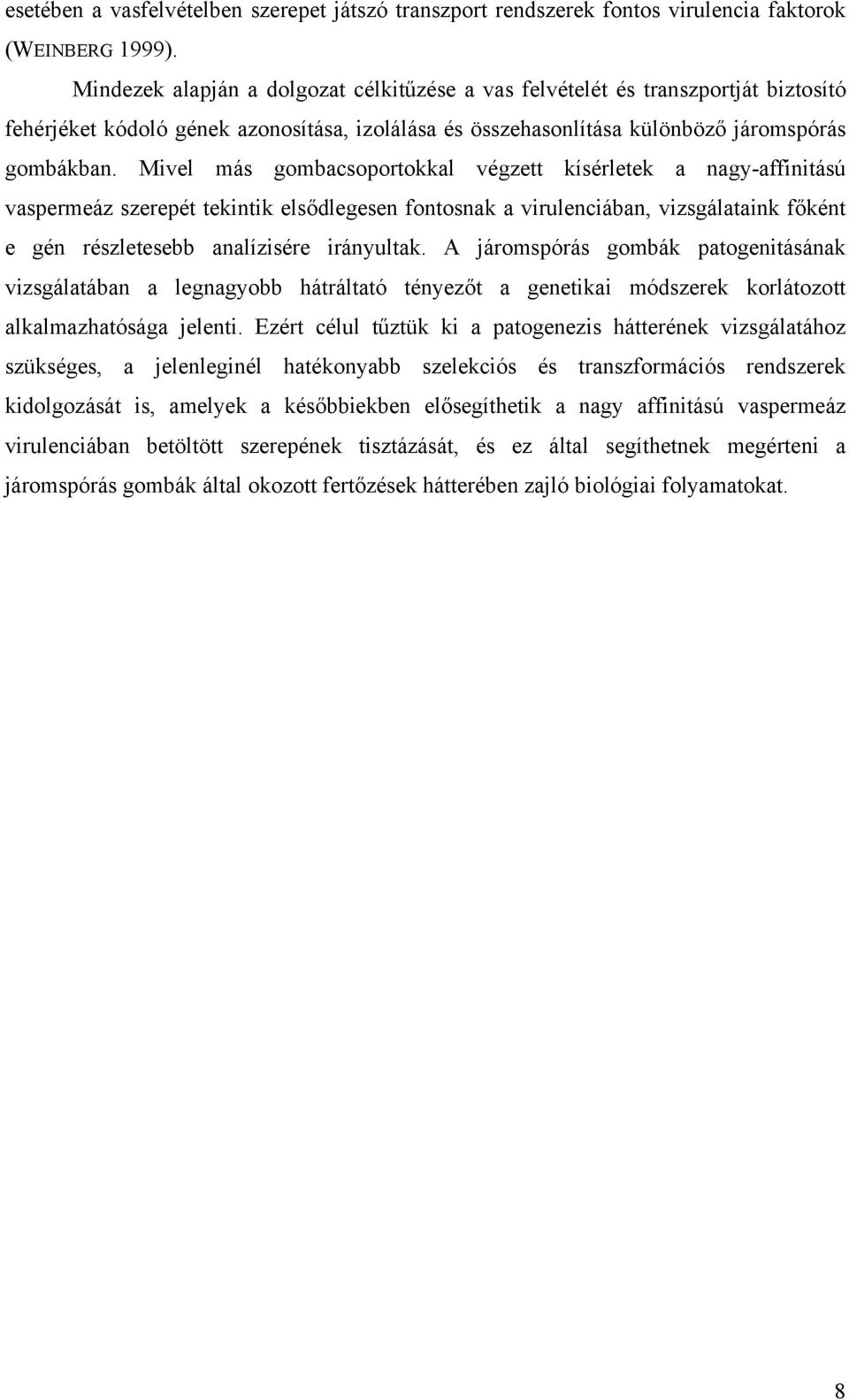 Mivel más gombacsoportokkal végzett kísérletek a nagy-affinitású vaspermeáz szerepét tekintik elsődlegesen fontosnak a virulenciában, vizsgálataink főként e gén részletesebb analízisére irányultak.