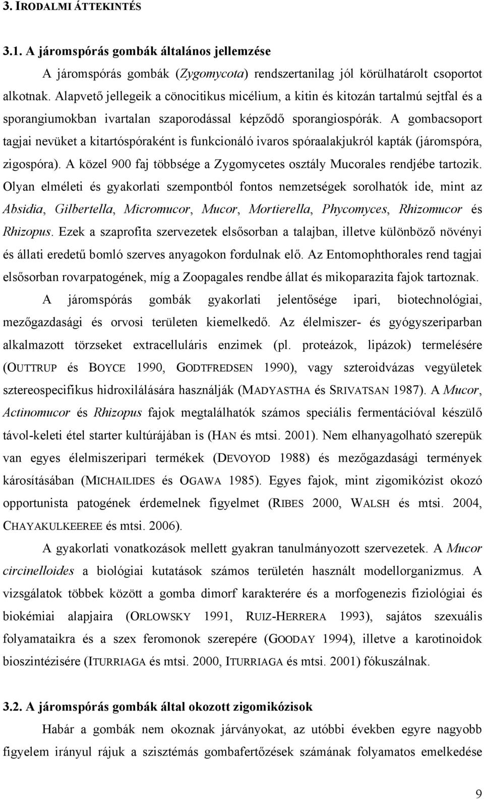 A gombacsoport tagjai nevüket a kitartóspóraként is funkcionáló ivaros spóraalakjukról kapták (járomspóra, zigospóra). A közel 900 faj többsége a Zygomycetes osztály Mucorales rendjébe tartozik.