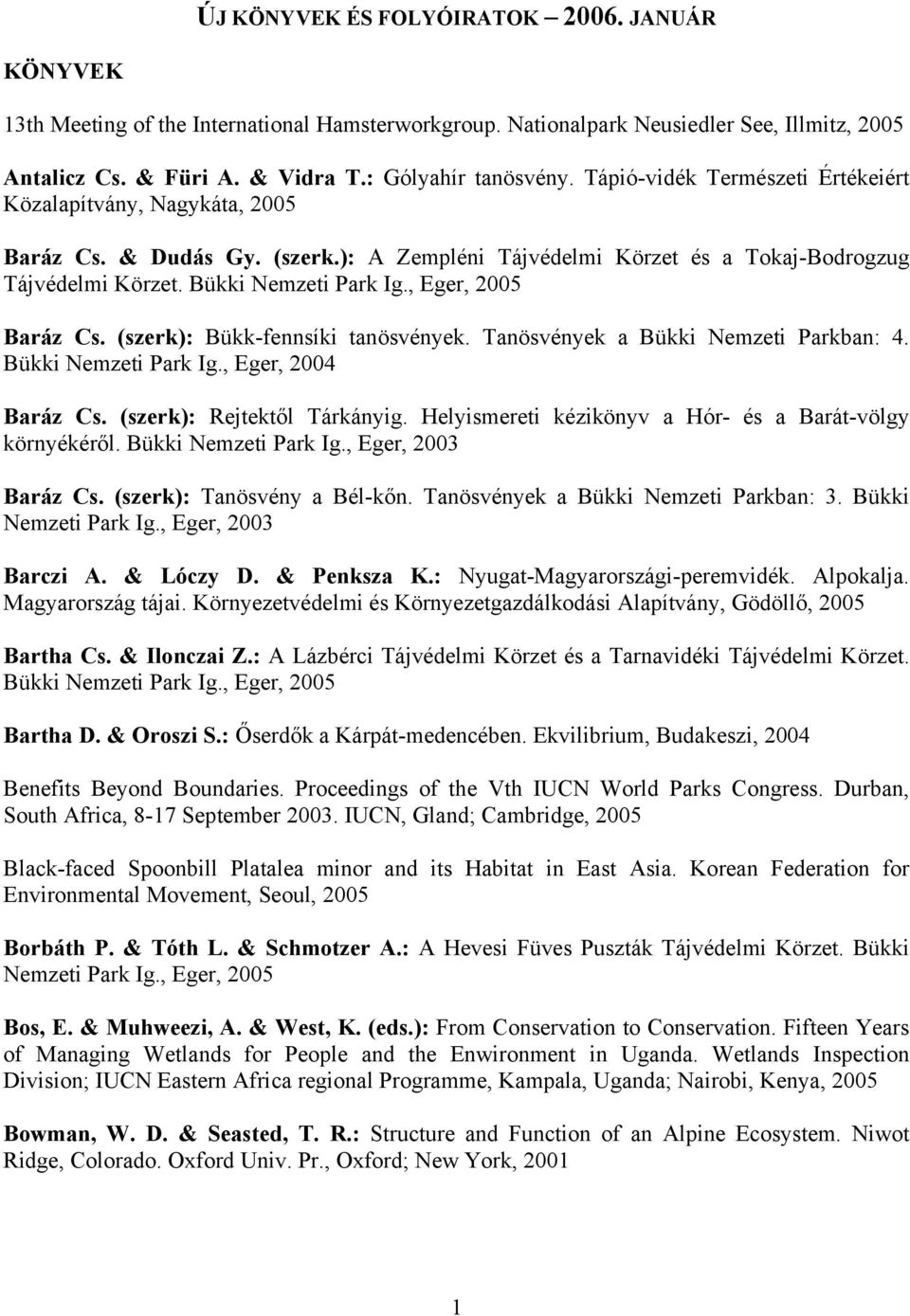 (szerk): Bükk-fennsíki tanösvények. Tanösvények a Bükki Nemzeti Parkban: 4. Bükki Nemzeti Park Ig., Eger, 2004 Baráz Cs. (szerk): Rejtektől Tárkányig.