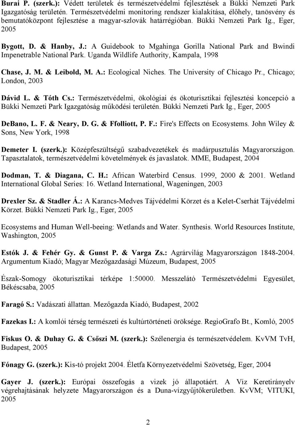 : A Guidebook to Mgahinga Gorilla National Park and Bwindi Impenetrable National Park. Uganda Wildlife Authority, Kampala, 1998 Chase, J. M. & Leibold, M. A.: Ecological Niches.