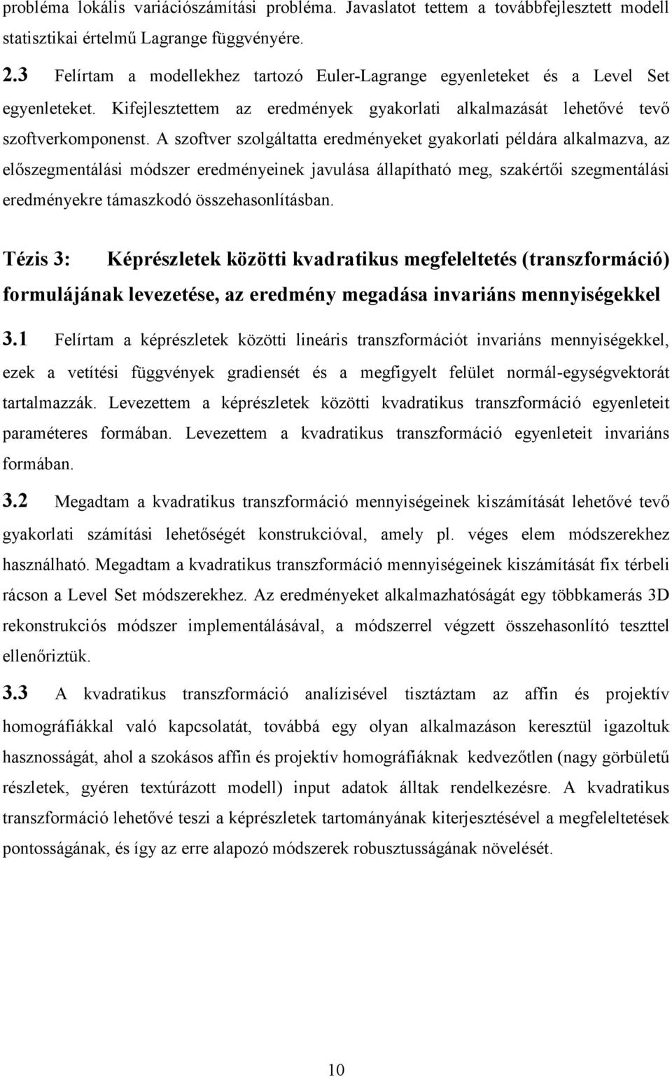 A szoftver szolgáltatta eredményeket gyakorlati példára alkalmazva, az elıszegmentálási módszer eredményeinek javulása állapítható meg, szakértıi szegmentálási eredményekre támaszkodó