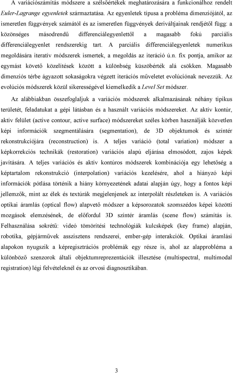 fokú parciális differenciálegyenlet rendszerekig tart. A parciális differenciálegyenletek numerikus megoldására iteratív módszerek ismertek, a megoldás az iteráció ú.n. fix pontja, amikor az egymást követı közelítések között a különbség küszöbérték alá csökken.