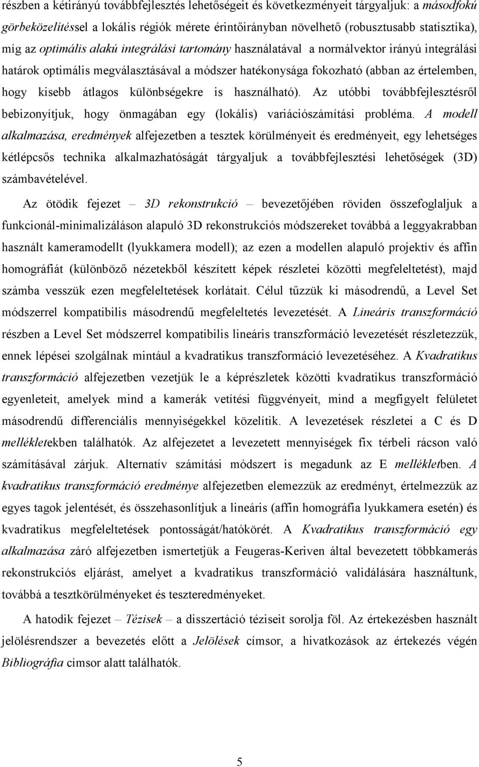 különbségekre is használható). Az utóbbi továbbfejlesztésrıl bebizonyítjuk, hogy önmagában egy (lokális) variációszámítási probléma.