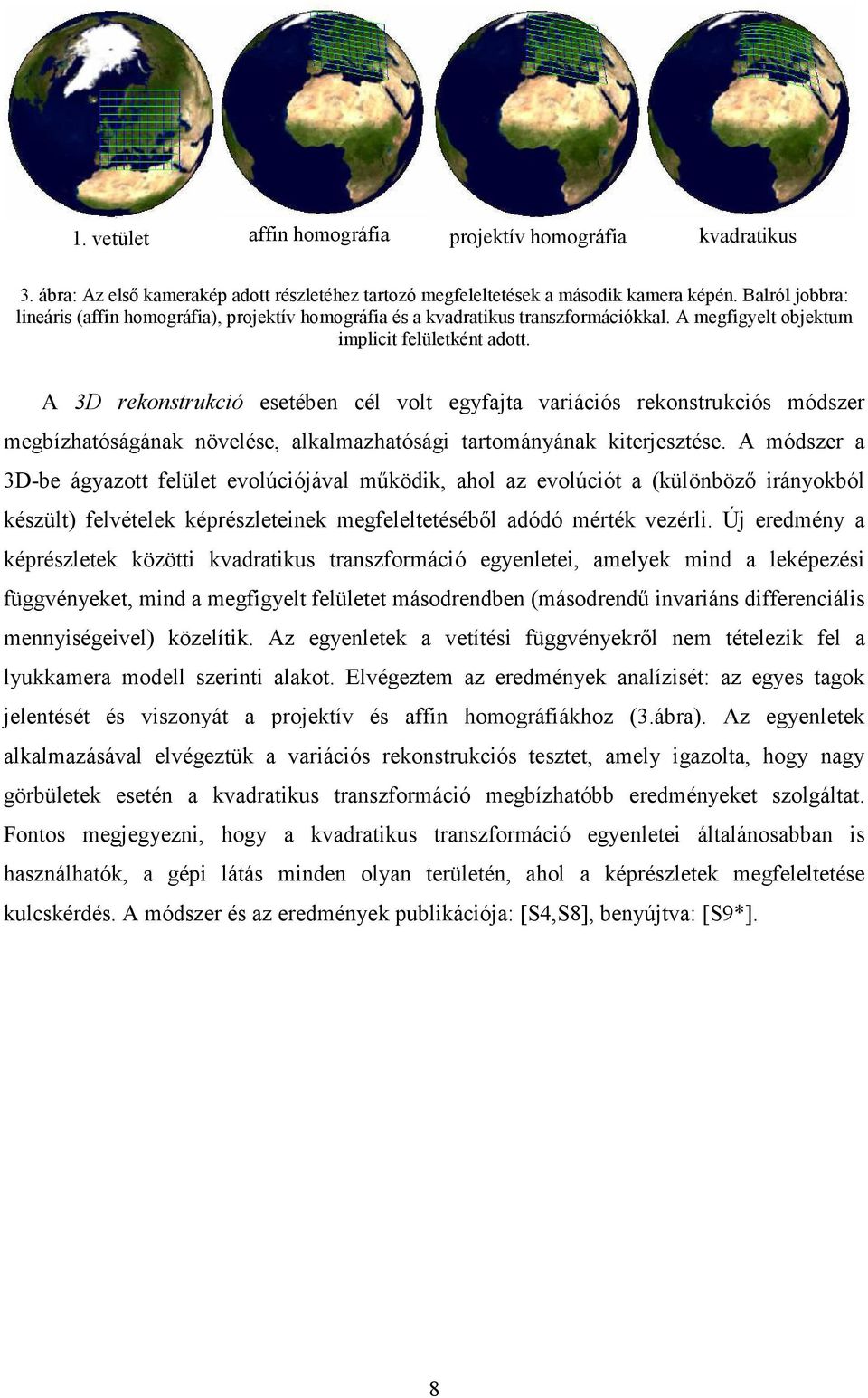 A 3D rekonstrukció esetében cél volt egyfajta variációs rekonstrukciós módszer megbízhatóságának növelése, alkalmazhatósági tartományának kiterjesztése.