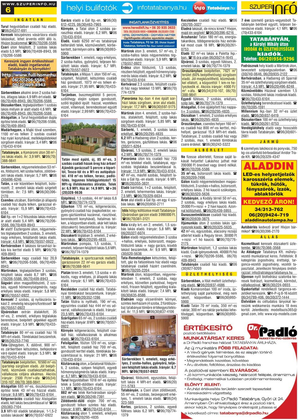 06(70)409-8943, 06(70)206-5586 Dózsakertben, téglaépületben 1 szobás lakás mélyen ár alatt eladó 4,6 MFt. 06(70)409-8943, 06(70)206-5586 Alsógallán, a Turul hegyoldalban dupla építési telek eladó.