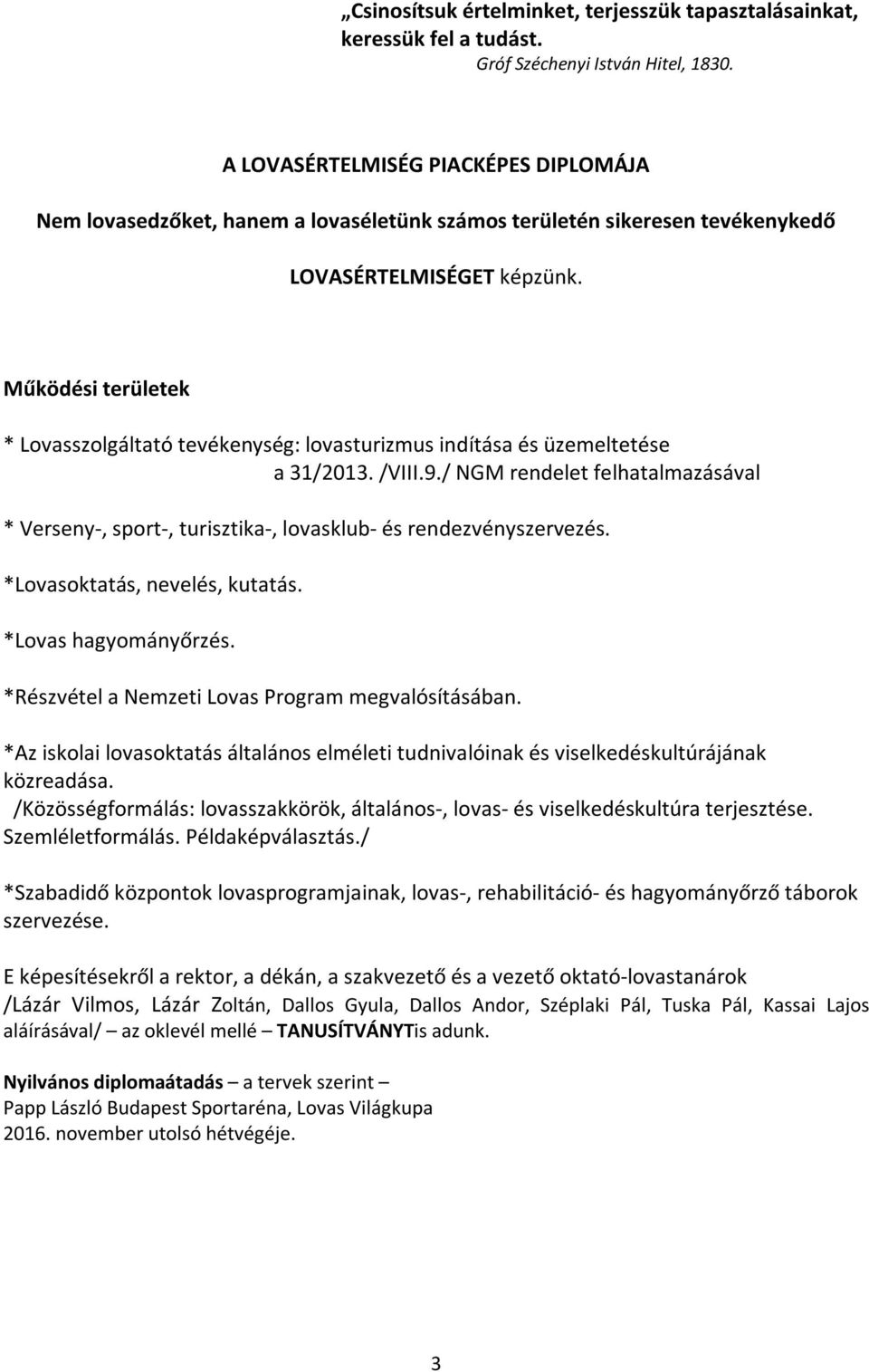 Működési területek * Lovasszolgáltató tevékenység: lovasturizmus indítása és üzemeltetése a 31/2013. /VIII.9.