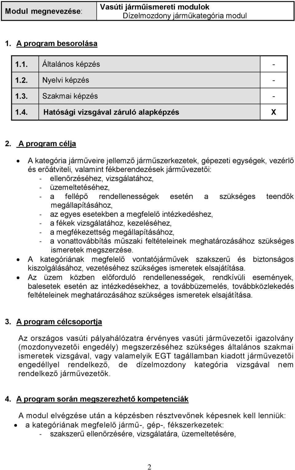 A program célja A kategória járműveire jellemző járműszerkezetek, gépezeti egységek, vezérlő és erőátviteli, valamint fékberendezések járművezetői: - ellenőrzéséhez, vizsgálatához, - üzemeltetéséhez,