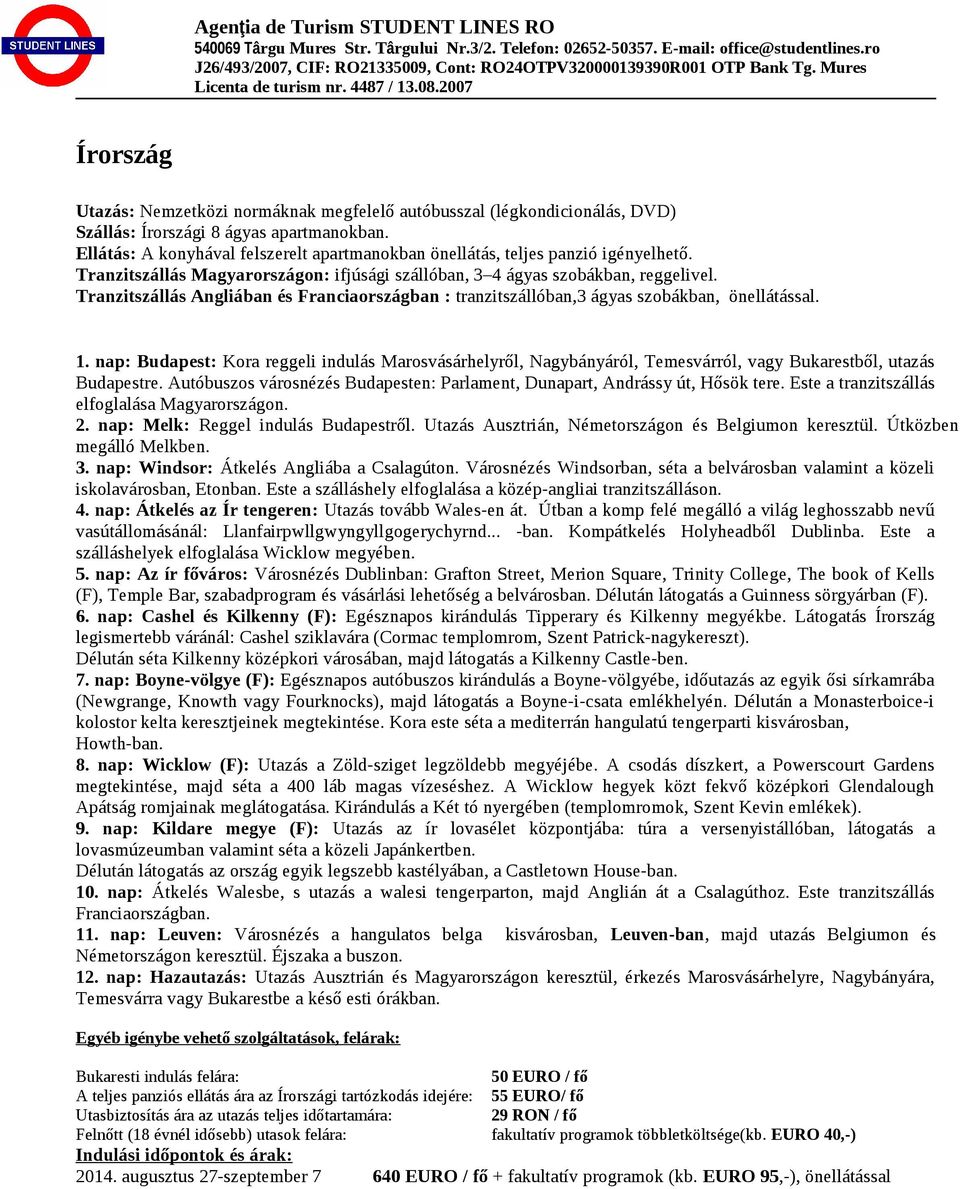 nap: Budapest: Kora reggeli indulás Marosvásárhelyről, Nagybányáról, Temesvárról, vagy Bukarestből, utazás Budapestre. Autóbuszos városnézés Budapesten: Parlament, Dunapart, Andrássy út, Hősök tere.