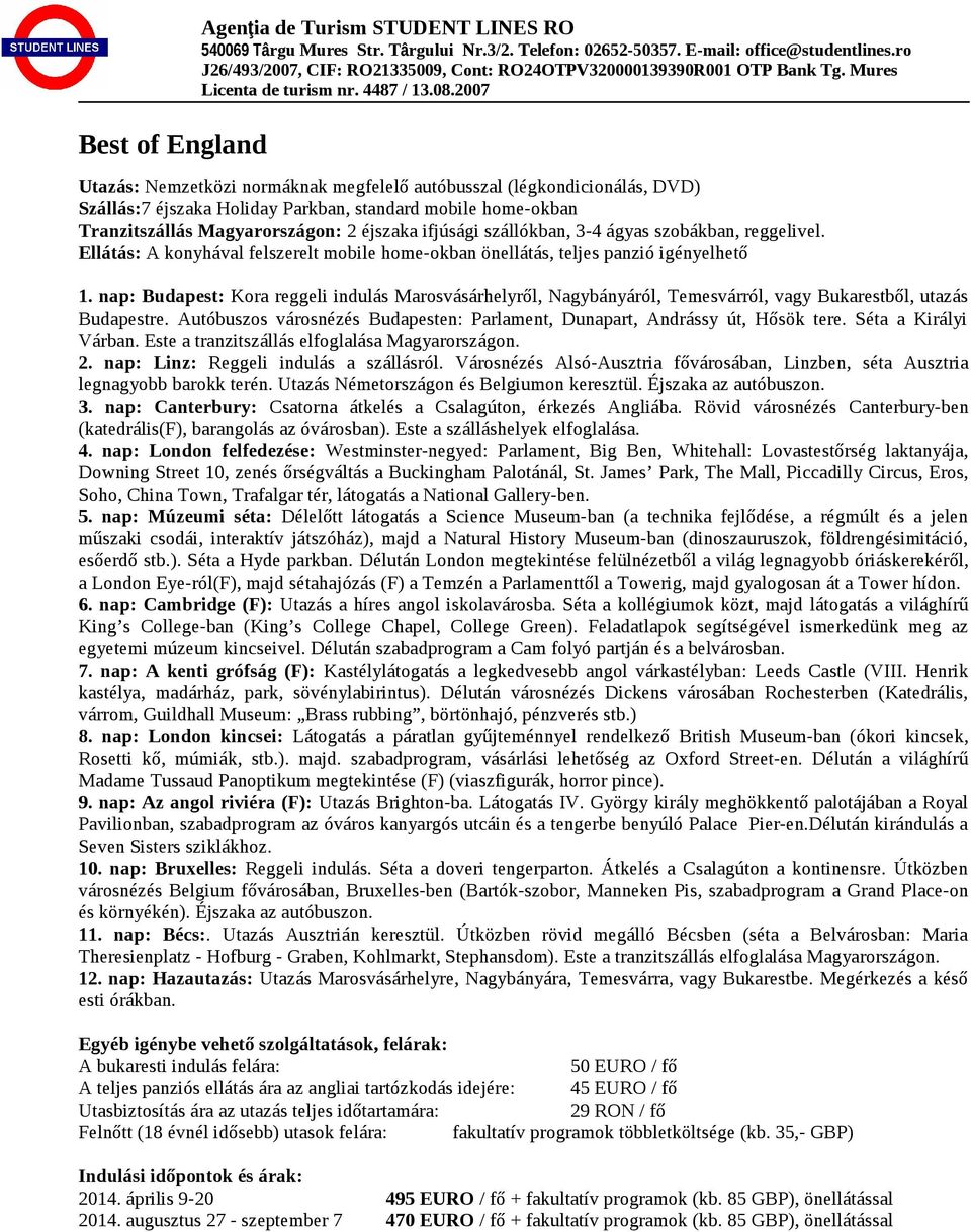 nap: Budapest: Kora reggeli indulás Marosvásárhelyről, Nagybányáról, Temesvárról, vagy Bukarestből, utazás 2. nap: Linz: Reggeli indulás a szállásról.